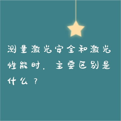 測量激光安全和激光性能時(shí)，主要區(qū)別是什么？