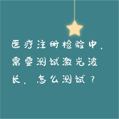 醫(yī)療注冊檢驗中，需要測試激光波長，怎么測試？