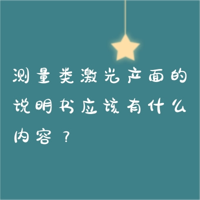測(cè)量類(lèi)激光產(chǎn)面的說(shuō)明書(shū)應(yīng)該有什么內(nèi)容？