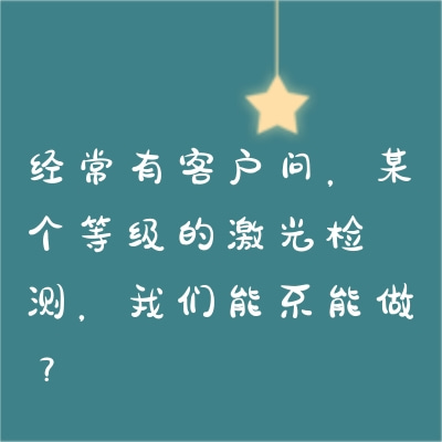 經(jīng)常有客戶(hù)問(wèn)，某個(gè)等級(jí)的激光檢測(cè)，我們能不能做？