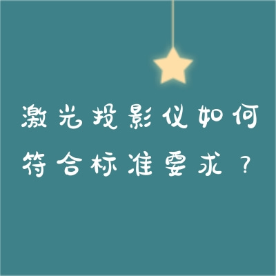 激光投影儀如何符合標(biāo)準(zhǔn)要求？